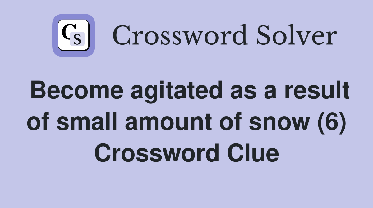 agitated as a result of small amount of snow (6) Crossword